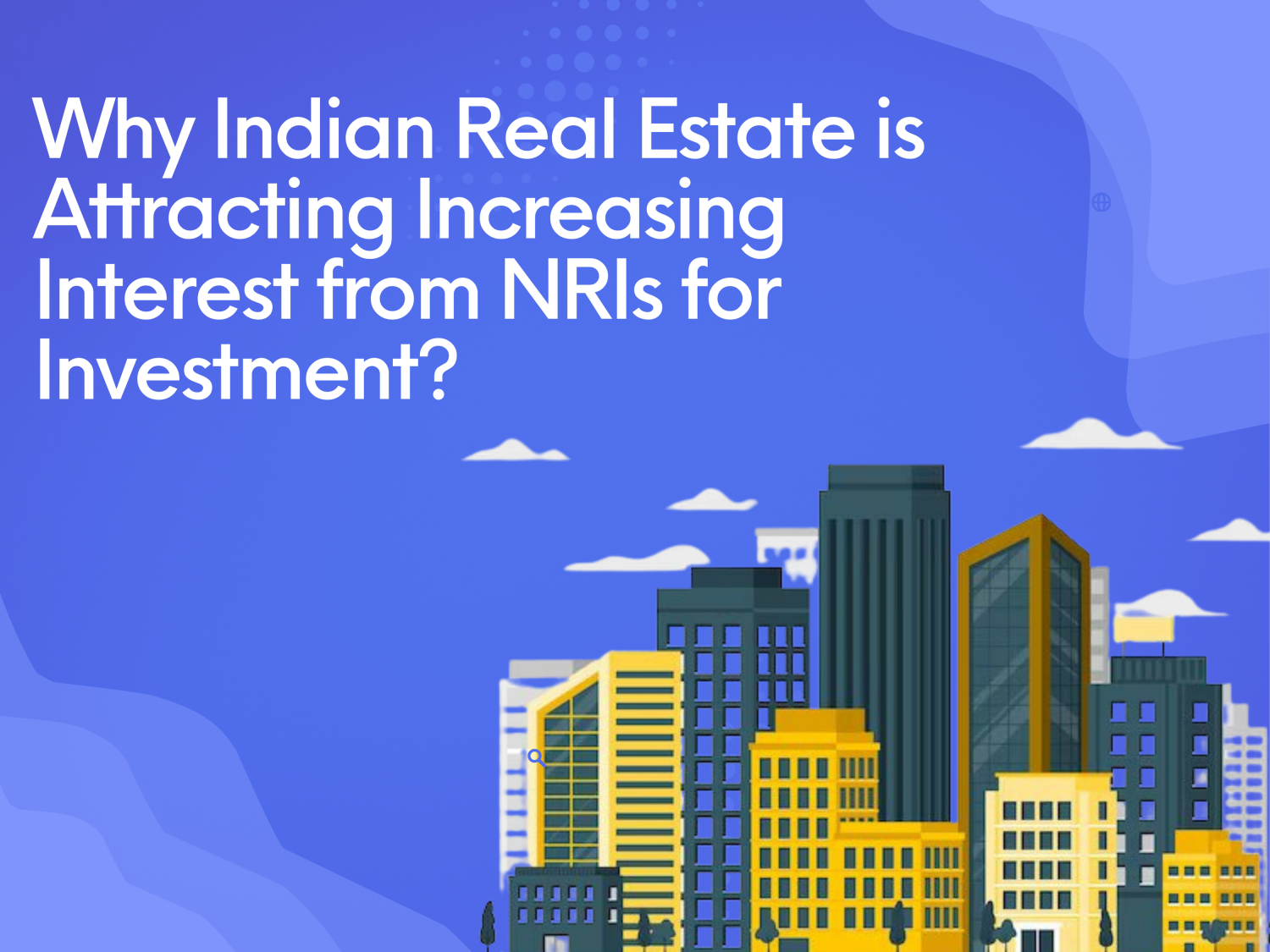 Why Indian Real Estate is Attracting Increasing Interest from NRIs for Investment?